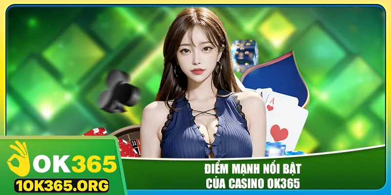 Điểm mạnh nổi bật của casino ok365